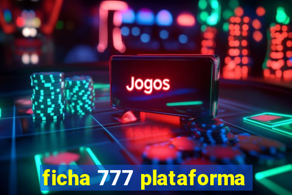 ficha 777 plataforma